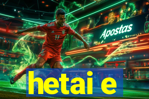 hetai e